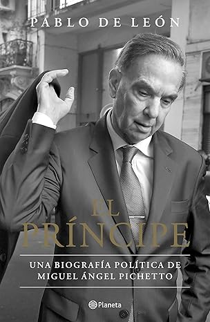 El príncipe: Una biografía política de Miguel Angel Pichetto