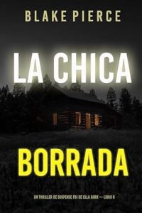 la chica borrada un thriller de suspense fbi de ella dark libro 6