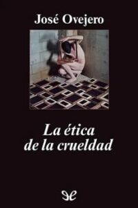 la etica de la crueldad jose ovejero